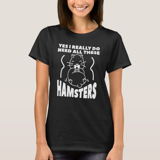 Yes I Really Do Need All These Hamsters For A Hams T-Shirt (Front)