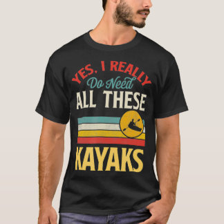 Yes I Really Do Need All These Kayaks Funny Retro  T-Shirt