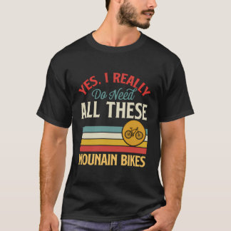 Yes I Really Do Need All These Mountain Bikes Funn T-Shirt