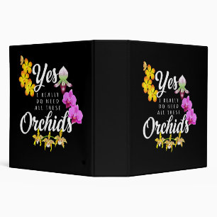 Yes I Really Do Need All These Orchids Binder