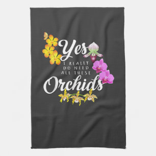 Yes I Really Do Need All These Orchids Kitchen Towel
