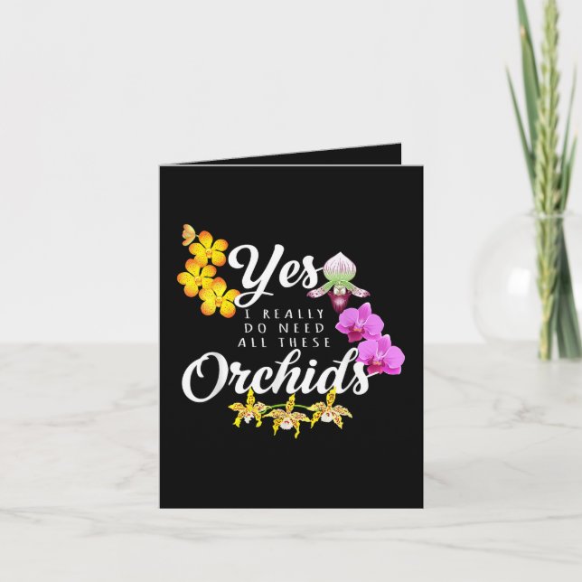 Yes I Really Do Need All These Orchids Note Card (Front)