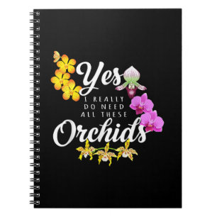 Yes I Really Do Need All These Orchids Notebook