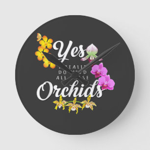 Yes I Really Do Need All These Orchids Round Clock