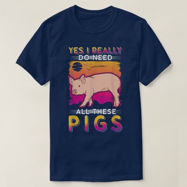 Yes I really do need all these Pigs  T-Shirt (Design Front)