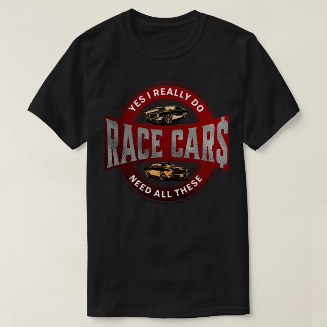 Yes I Really Do Need All These Race  Funny T-Shirt (Design Front)