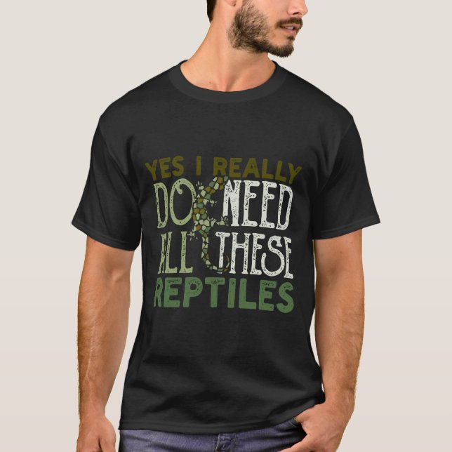 Yes I Really Do Need All These Reptiles Snake T-Shirt (Front)
