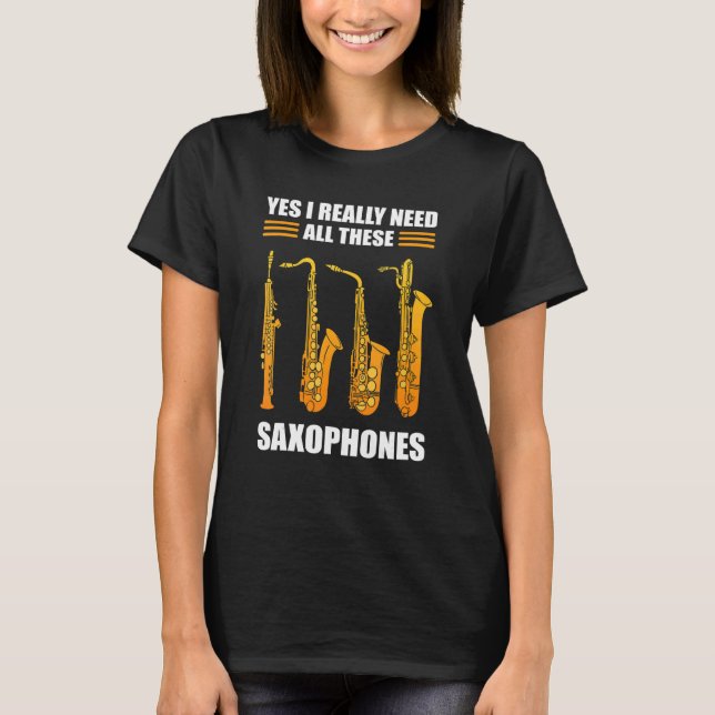 Yes I Really Do Need All These Saxophones Brass Sa T-Shirt (Front)