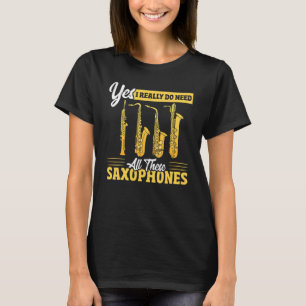 Yes I Really Do Need All These Saxophones Brass Sa T-Shirt
