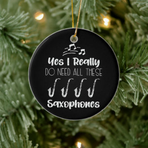 Yes I Really Do Need All These Saxophones Players Ceramic Ornament