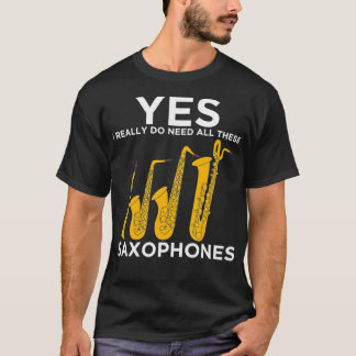 Yes I Really Do Need All These Saxophones T-Shirt