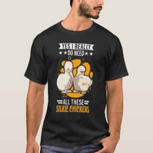 Yes I Really Do Need All These Silkie Chickens 1 T-Shirt