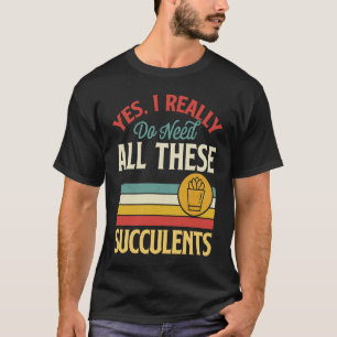 Yes I Really Do Need All These Succulents Vintage  T-Shirt