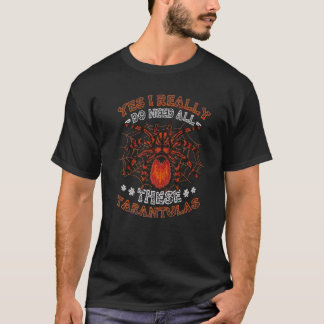Yes I Really Do Need All These Tarantulas Spider   T-Shirt