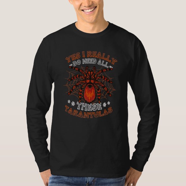 Yes I Really Do Need All These Tarantulas Spider   T-Shirt (Front)