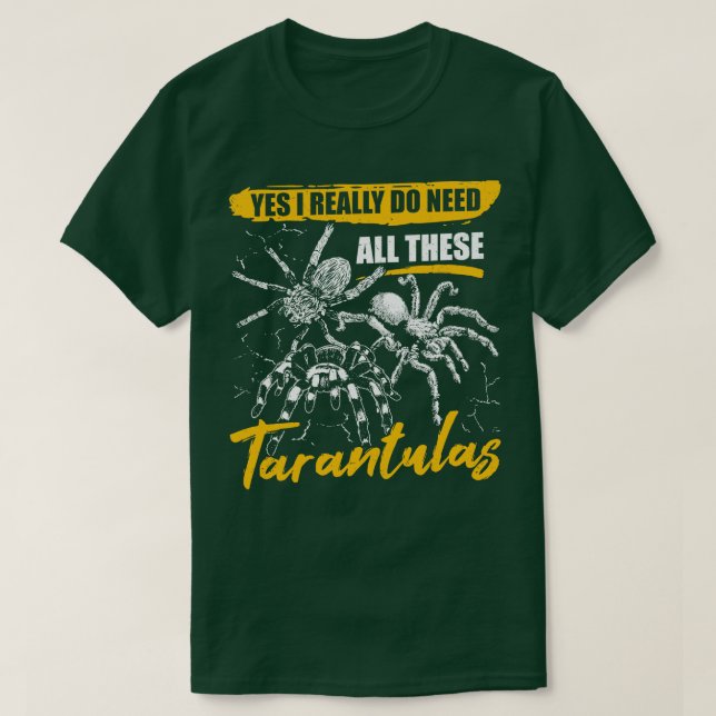 Yes I Really Do Need All These Tarantulas T-Shirt (Design Front)
