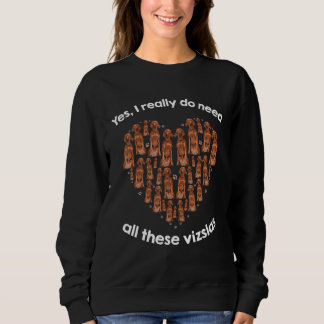 Yes I Really Do Need All These Vizslas Sweatshirt