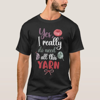 Yes I Really Do Need All This Yarn Weaving Yarn T-Shirt