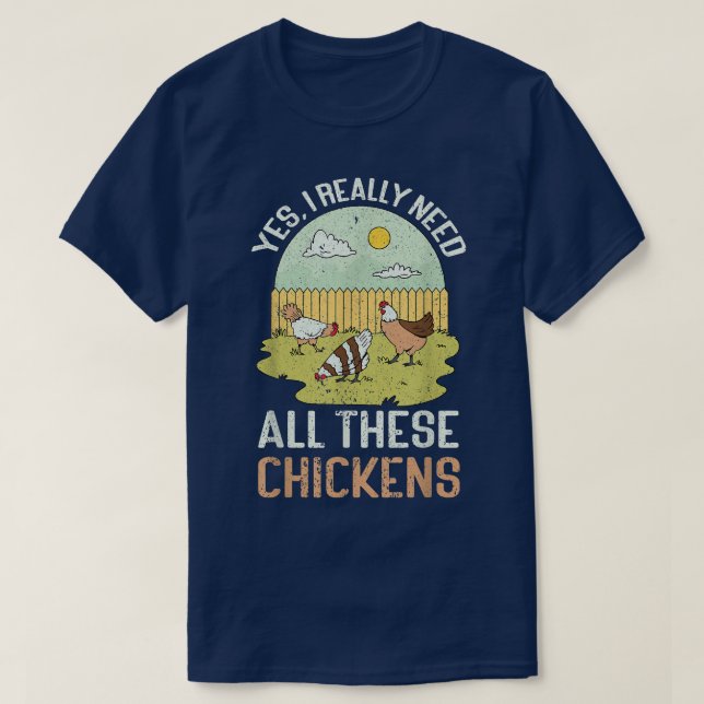Yes, I Really Need All These Chicken Farm Lover Fu T-Shirt (Design Front)