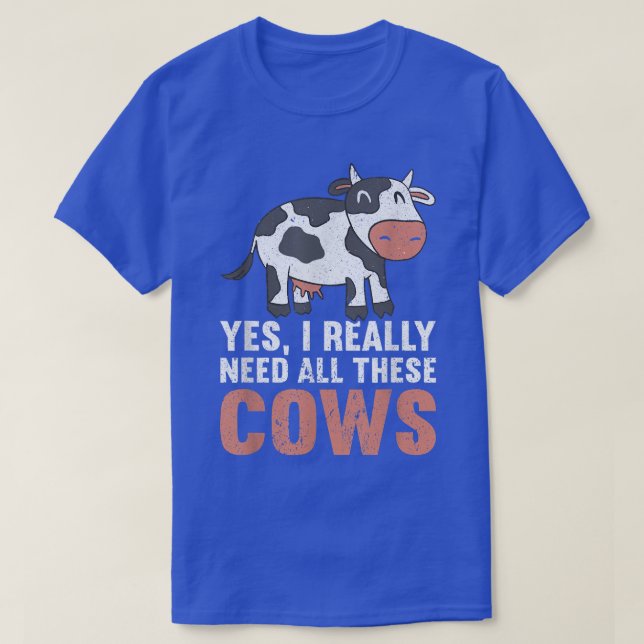 Yes, I Really Need All These Cows Farm Lover Funny T-Shirt (Design Front)