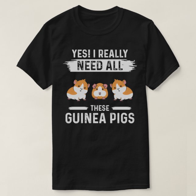 Yes I Really Need All These Guinea Pigs  (3)  T-Shirt (Design Front)