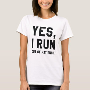 Yes, I Run Out Of Patience T-Shirt