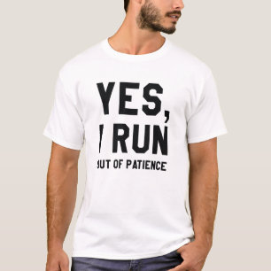 Yes, I Run Out Of Patience T-Shirt
