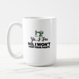 YES, I SEW NO, I WON'T HEM YOUR PANTS funny sewing Coffee Mug