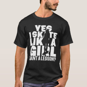 Yes I skate like a girl Funny Skateboard lover the T-Shirt