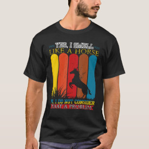 Yes I Smell Like A Horse Vintage Horse Sayings T-Shirt