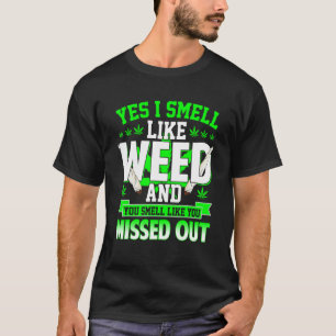 Yes I Smell Like Weed And You Smell Like You Misse T-Shirt