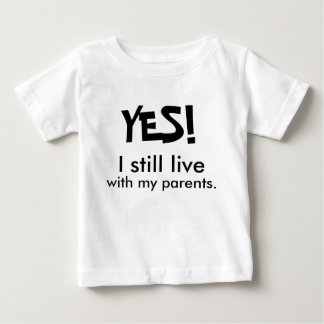 YES! I still live with my  parents. Baby T-Shirt