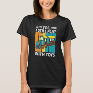 Yes I Still Play With Toys  Trains  Caboose  Colle T-Shirt