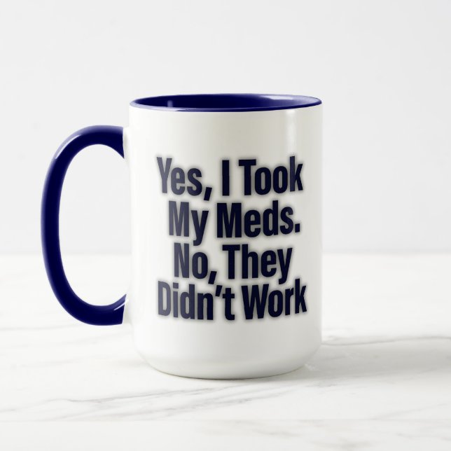Yes, I Took My Meds. No, They Didn’t Work Mug (Left)