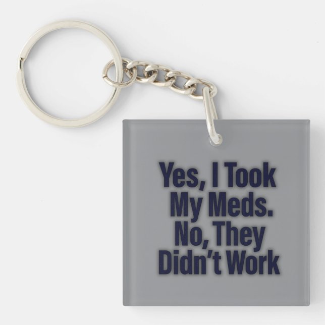 Yes, I took my meds. No they didn't work  Keychain (Front)