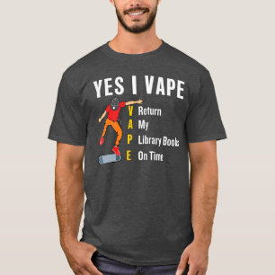 Yes I vape return my library book on time funny li T-Shirt
