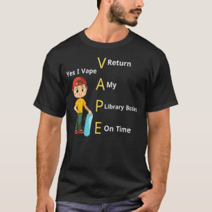 Yes I Vape Return My Library Books On Time 6 T-Shirt