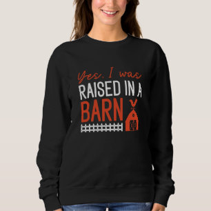 Yes I Was Raised In A Barn Sweatshirt