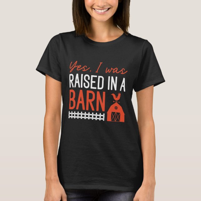 Yes I Was Raised In A Barn T-Shirt (Front)