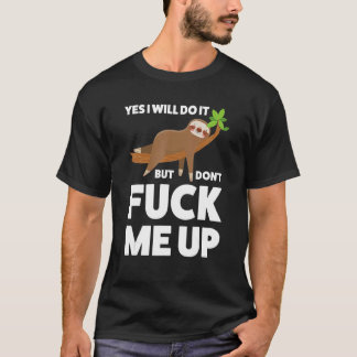 Yes I will do it but don't me up Sloth T-Shirt
