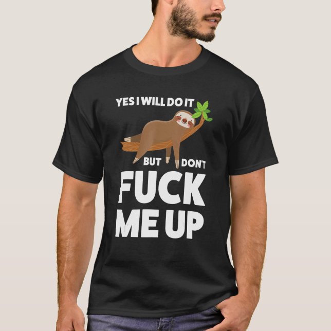 Yes I will do it but don't me up Sloth T-Shirt (Front)