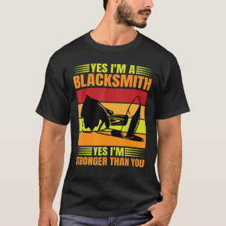 Yes Im A Blacksmith Yes I'm Stronger Than You Blac T-Shirt