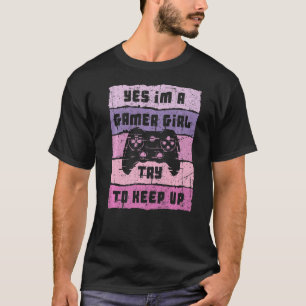 Yes I'm A Gamer Girl Funny Video Girl Gamer Gaming T-Shirt