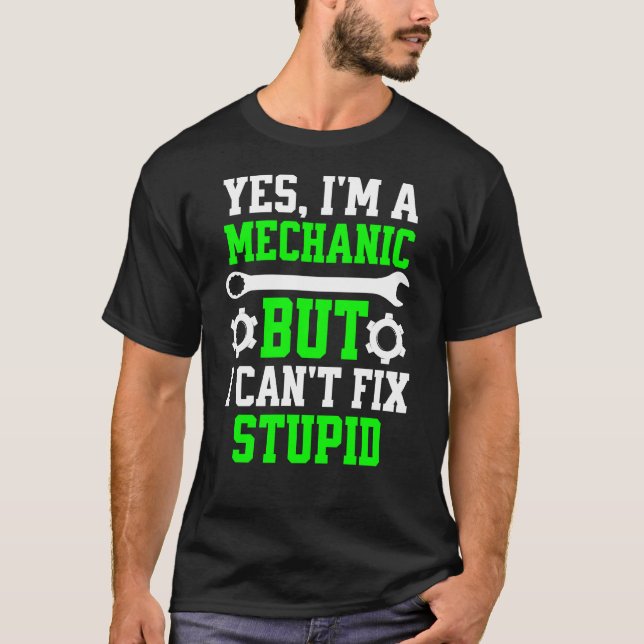 YES I'M A MECHANIC BUT I CAN'T FIX STUPID T-Shirt (Front)