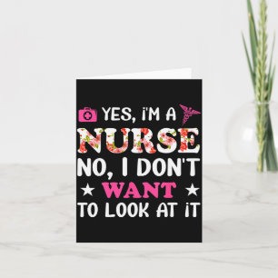 Yes, I'm A Nurse No, I Don't Want To Look At It  Card