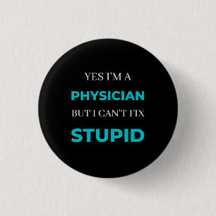 Yes I'm A Physician But I Can't Fix Stupid 1 Inch Round Button