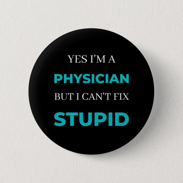 Yes I'm A Physician But I Can't Fix Stupid 2 Inch Round Button (Front)