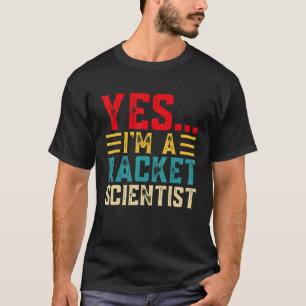 Yes... Im A Racket Scientist T-Shirt