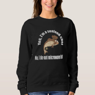 Yes I'm A Seafood Chef No I Don't Microwave Fish C Sweatshirt