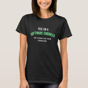 Yes I'm a Software Engineer No I Won't Fix Your Co T-Shirt